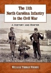 The 11th North Carolina Infantry in the Civil War - A History and Roster