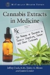 Cannabis Extracts in Medicine - The Promise of Benefits in Seizure Disorders, Cancer and Other Conditions
