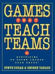 Games That Teach Teams - 21 Activities to Super-Charge Your Group!