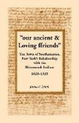Our Ancient & Loving Ffriends - The Town of Southampton, New York's Relationship with the Shinnecock Indians, 1628-1920