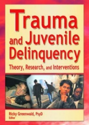 Trauma and Juvenile Delinquency - Theory, Research, and Interventions