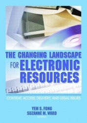The Changing Landscape for Electronic Resources - Content, Access, Delivery, and Legal Issues