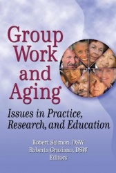 Group Work and Aging - Issues in Practice, Research, and Education