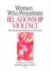 Women Who Perpetrate Relationship Violence - Moving Beyond Political Correctness