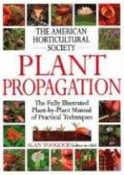 American Horticultural Society Plant Propagation - The Definitive Practical Guide to Culmination, Propagation, and Display
