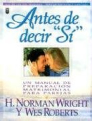 Antes de Decir Sí - Una Guía Que Prepara a Las Parejas Para El Matrimonio