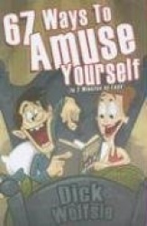 67 Ways to Amuse Yourself: (In 2 Minutes or Less)