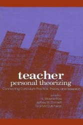 Teacher Personal Theorizing - Connecting Curriculum Practice, Theory, and Research
