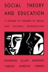Social Theory and Education - A Critique of Theories of Social and Cultural Reproduction