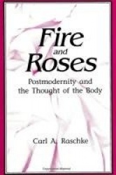 Fire and Roses: Postmodernity and the Thought of the Body