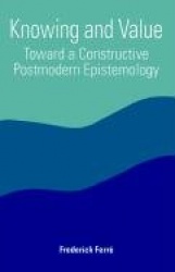 Knowing and Value - Toward a Constructive Postmodern Epistemology