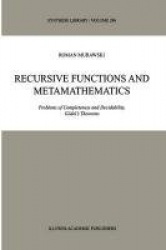 Recursive Functions and Metamathematics : Problems of Completeness and Decidability, Gödel’s Theorems