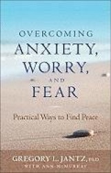 Overcoming Anxiety, Worry, and Fear - Practical Ways to Find Peace