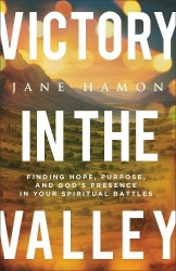 Victory in the Valley - Finding Hope, Purpose, and God's Presence in Your Spiritual Battles