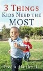 3 Things Kids Need the Most: Parenting at Its Best