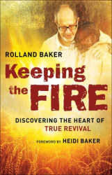 Keeping the Fire - Discovering the Heart of True Revival