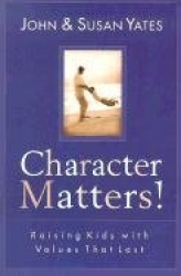 Character Matters! - Raising Kids with Values That Last