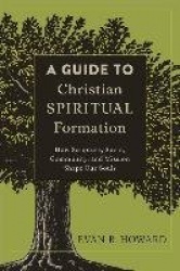 A Guide to Christian Spiritual Formation – How Scripture, Spirit, Community, and Mission Shape Our Souls