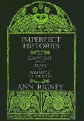 Imperfect Histories - The Elusive Past and the Legacy of Romantic Historicism