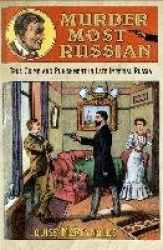 Murder Most Russian - True Crime and Punishment in Late Imperial Russia