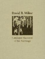David B. Milne - A Catalogue Raisonné of the Paintings