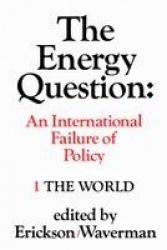 The Energy Question Volume One: the World - An International Failure of Policy