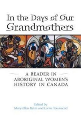 In the Days of Our Grandmothers - A Reader in Aboriginal Women's History in Canada