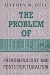 The Problem of Difference - Phenomenology and Poststructuralism