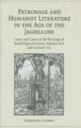 Patronage and Humanist Literature in the Age of the Jagiellons - Court and Career in the Writings of Rudolf Agricola Junior, Val
