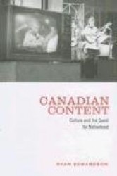 Canadian Content - Culture and the Quest for Nationhood