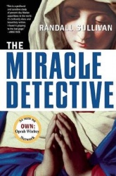 The Miracle Detective - An Investigative Reporter Sets Out to Examine How the Catholic Church Investigates Holy Visions and Disc