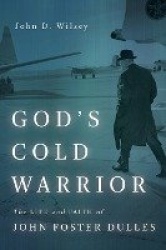 God's Cold Warrior - The Life and Faith of John Foster Dulles