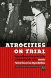 Atrocities on Trial - Historical Perspectives on the Politics of Prosecuting War Crimes