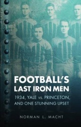 Football's Last Iron Men - 1934, Yale Vs. Princeton, and One Stunning Upset