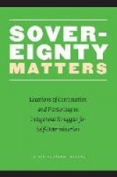 Sovereignty Matters - Locations of Contestation and Possibility in Indigenous Struggles for Self-Determination