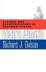 Vichy's Afterlife - History and Counterhistory in Postwar France