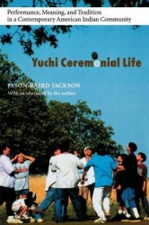 Yuchi Ceremonial Life - Performance, Meaning, and Tradition in a Contemporary American Indian Community