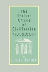 The Ethical Crises of Civilization - Moral Meltdown or Advance