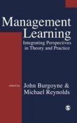Management Learning - Integrating Perspectives in Theory and Practice