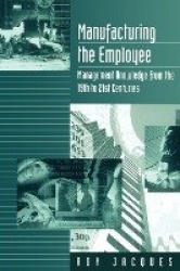 Manufacturing the Employee - Management Knowledge from the 19th to 21st Centuries