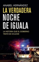 La Verdadera Noche de Iguala - La Historia Que El Gobierno Quiso Ocultar