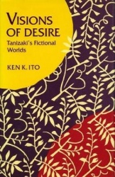 Visions of Desire - Tanizaki`s Fictional Worlds
