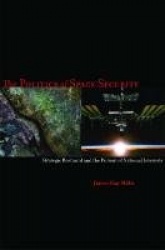 The Politics of Space Security - Strategic Restraint and the Pursuit of National Interests
