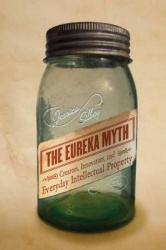 The Eureka Myth - Creators, Innovators, and Everyday Intellectual Property