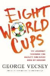 Eight World Cups: My Journey Through the Beauty and Dark Side of Soccer