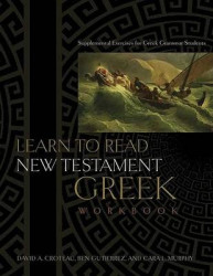 Learn to Read New Testament Greek, Workbook - Supplemental Exercises for Greek Grammar Students