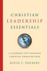 Christian Leadership Essentials: A Handbook for Managing Christian Organization