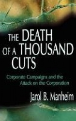 The Death of A Thousand Cuts - Corporate Campaigns and the Attack on the Corporation