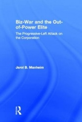 Biz-War and the Out-of-Power Elite - The Progressive-Left Attack on the Corporation