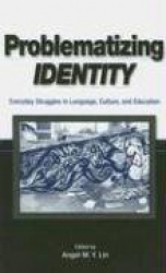 Problematizing Identity - Everyday Struggles in Language, Culture, and Education